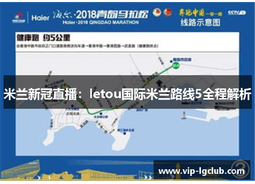 米兰新冠直播：letou国际米兰路线5全程解析