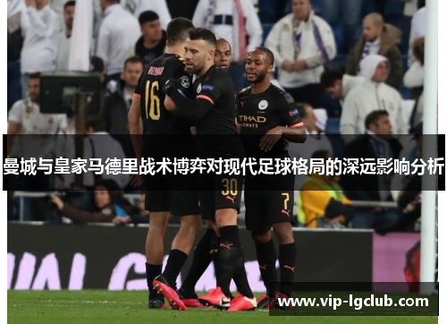曼城与皇家马德里战术博弈对现代足球格局的深远影响分析