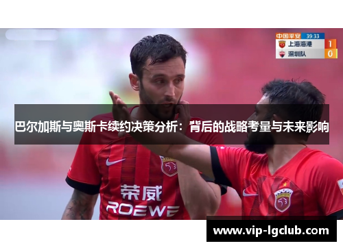 巴尔加斯与奥斯卡续约决策分析：背后的战略考量与未来影响