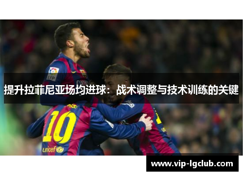 提升拉菲尼亚场均进球：战术调整与技术训练的关键