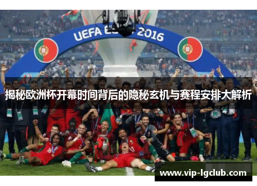 揭秘欧洲杯开幕时间背后的隐秘玄机与赛程安排大解析