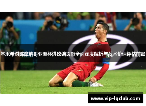 基米希对阵摩纳哥亚洲杯进攻端贡献全面深度解析与战术价值评估前瞻