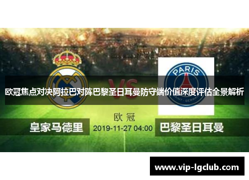 欧冠焦点对决阿拉巴对阵巴黎圣日耳曼防守端价值深度评估全景解析 欧冠焦点对决阿拉巴对阵巴黎圣日耳曼防守端价值深度评估全景解析
