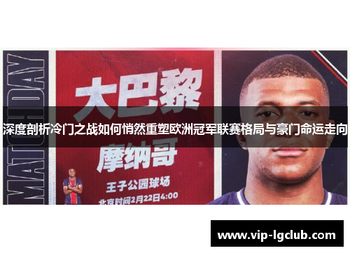 深度剖析冷门之战如何悄然重塑欧洲冠军联赛格局与豪门命运走向 深度剖析冷门之战如何悄然重塑欧洲冠军联赛格局与豪门命运走向