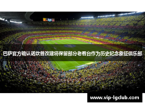 巴萨官方确认诺坎普改建将保留部分老看台作为历史纪念象征俱乐部