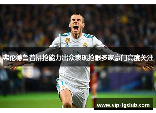 弗伦德鲁普拼抢能力出众表现抢眼多家豪门高度关注 弗伦德鲁普拼抢能力出众表现抢眼多家豪门高度关注