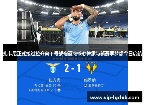 扎卡尼正式接过拉齐奥十号战袍蓝鹰核心传承与新赛季梦想今日启航 扎卡尼正式接过拉齐奥十号战袍蓝鹰核心传承与新赛季梦想今日启航