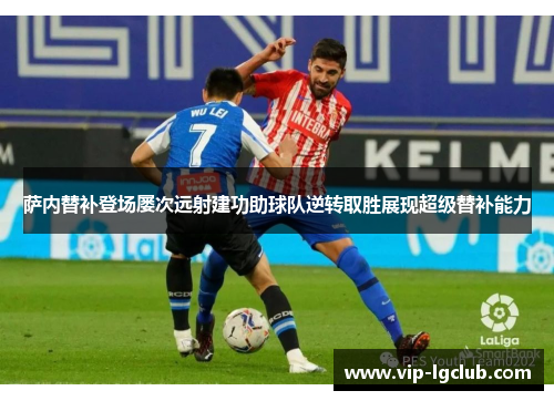 萨内替补登场屡次远射建功助球队逆转取胜展现超级替补能力
