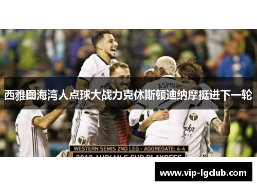 西雅图海湾人点球大战力克休斯顿迪纳摩挺进下一轮