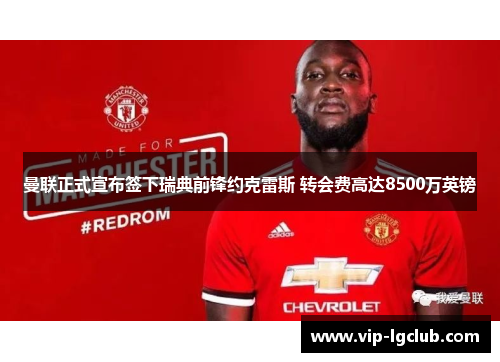 曼联正式宣布签下瑞典前锋约克雷斯 转会费高达8500万英镑 曼联正式宣布签下瑞典前锋约克雷斯 转会费高达8500万英镑