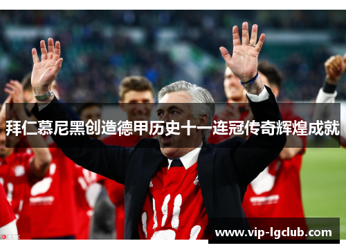 拜仁慕尼黑创造德甲历史十一连冠传奇辉煌成就