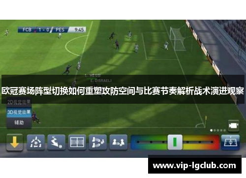 欧冠赛场阵型切换如何重塑攻防空间与比赛节奏解析战术演进观察